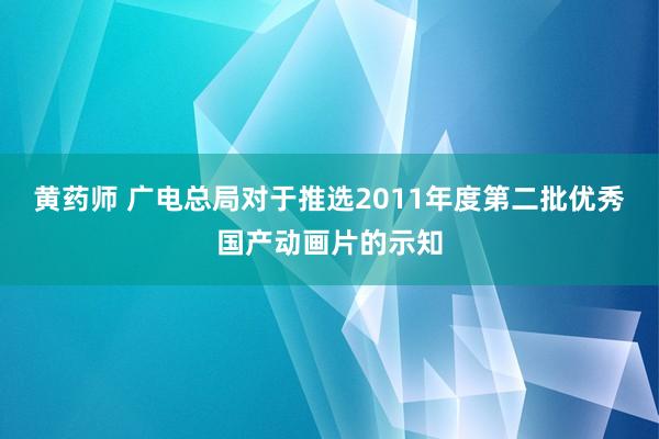 黄药师 广电总局对于推选2011年度第二批优秀国产动画片的示知